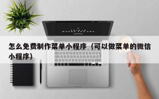 怎么免费制作菜单小程序（可以做菜单的微信小程序）