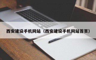 西安建设手机网站（西安建设手机网站首页）
