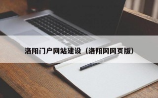 洛阳门户网站建设（洛阳网网页版）