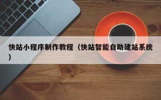 快站小程序制作教程（快站智能自助建站系统）