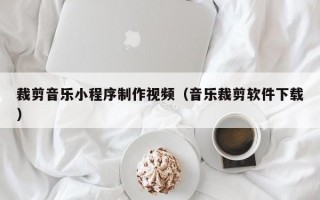 裁剪音乐小程序制作视频（音乐裁剪软件下载）