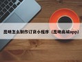 昆明怎么制作订货小程序（昆明商城app）