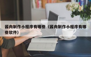 酱肉制作小程序有哪些（酱肉制作小程序有哪些软件）