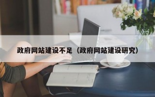 政府网站建设不足（政府网站建设研究）