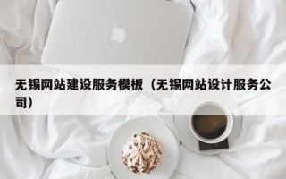 无锡网站建设服务模板（无锡网站设计服务公司）